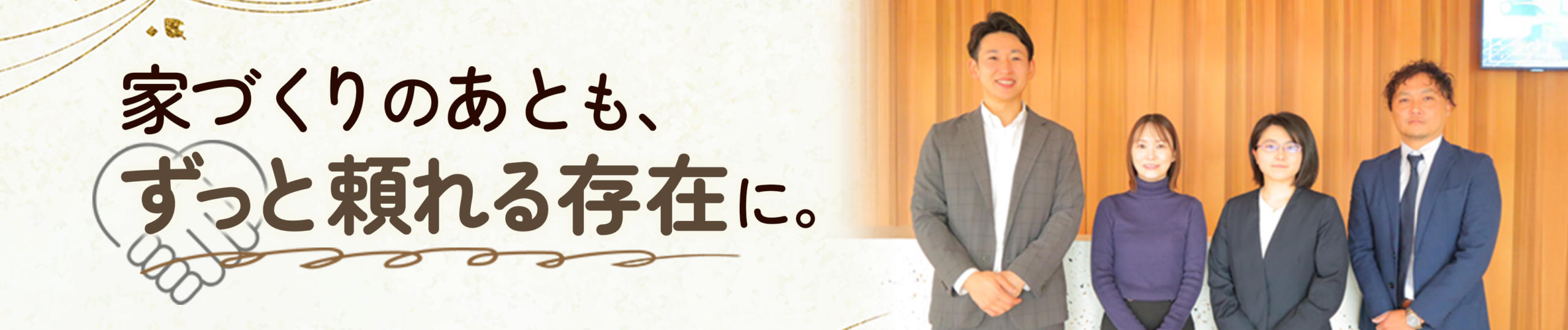 ③ 家づくりのあとも、ずっと頼れる存在に。